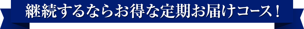 継続するならお得な定期お届けコース！