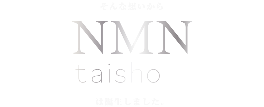 そんな想いからNMN taishoは誕生しました。
