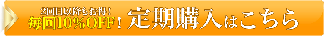 2回目以降もお得!毎回10%OFF!定期購入はこちら