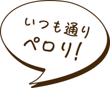 いつも通りペロリ！