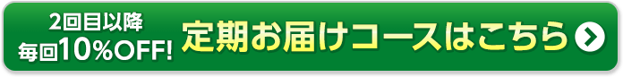 2回目以降、毎回10%OFF! 定期お届けコースはこちら!