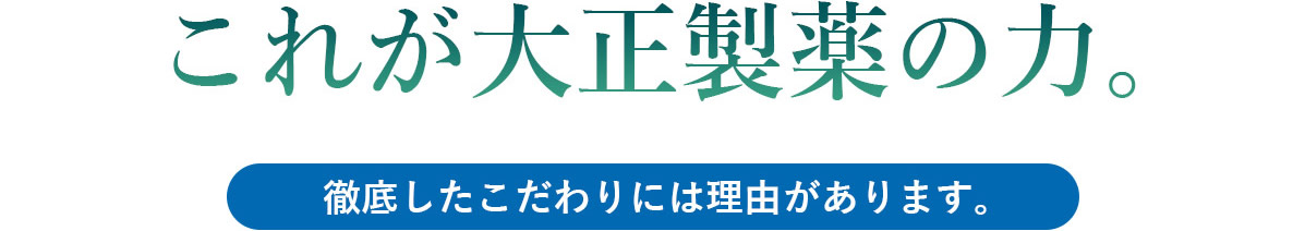 これが大正製薬の力。徹底したこだわりには理由があります。