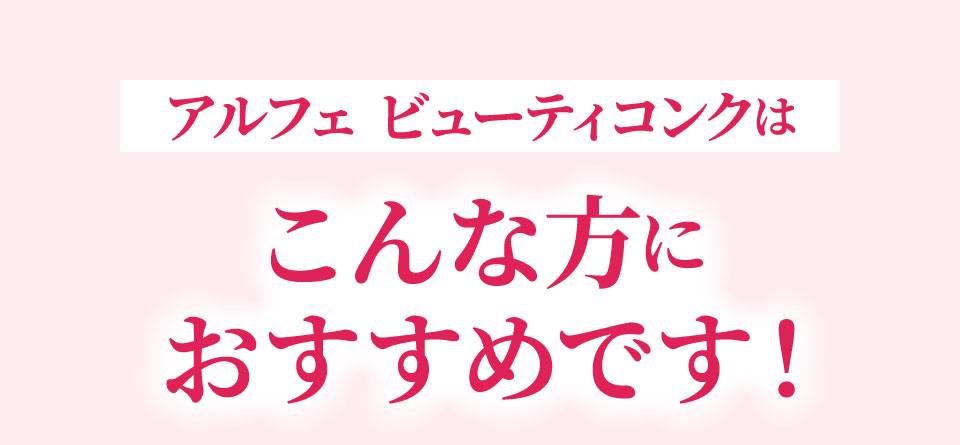 アルフェビューティコンクはこんな方におすすめです！