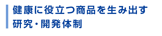 健康に役立つ商品を生み出す研究・開発体制