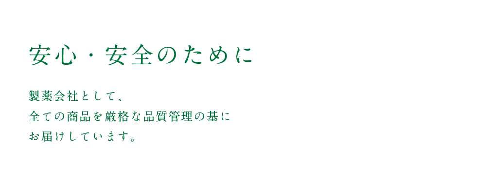 安心・安全のために
        製薬会社として、全ての商品を厳格な品質管理の基にお届けしています。