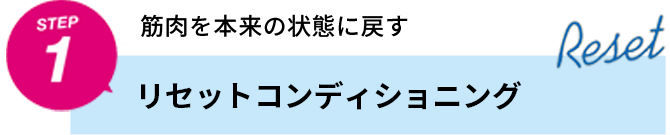 STEP1 筋肉を本来の状態に戻す リセットコンディショニング