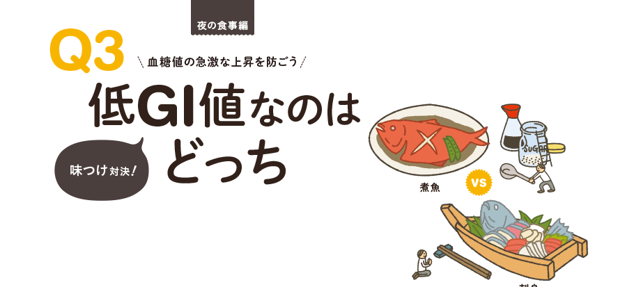 夜の食事編　Q3.血糖値の急激な上昇を防ごう！低GI値なのはどっち？味付け対決！「煮魚 VS 刺身」