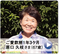 ご愛飲歴1年3ヶ月　原口 久枝さま(67歳)