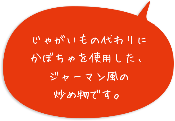 じゃがいもの代わりにかぼちゃを使用した、ジャーマン風の炒め物です。