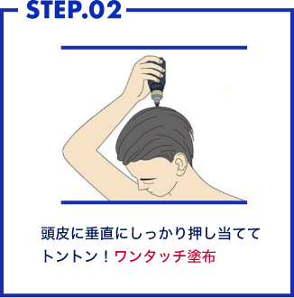 STEP.02 頭皮に垂直にしっかり押し当ててトントン！ワンタッチ塗布