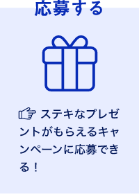 応募する ステキなプレゼントがもらえるキャンペーンに応募できる！