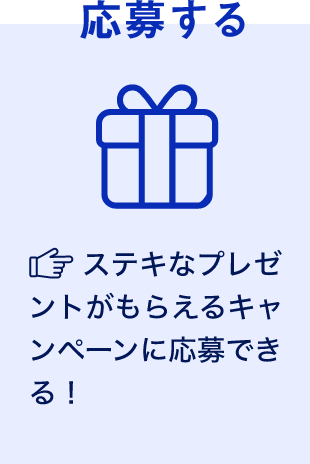 応募する ステキなプレゼントがもらえるキャンペーンに応募できる！