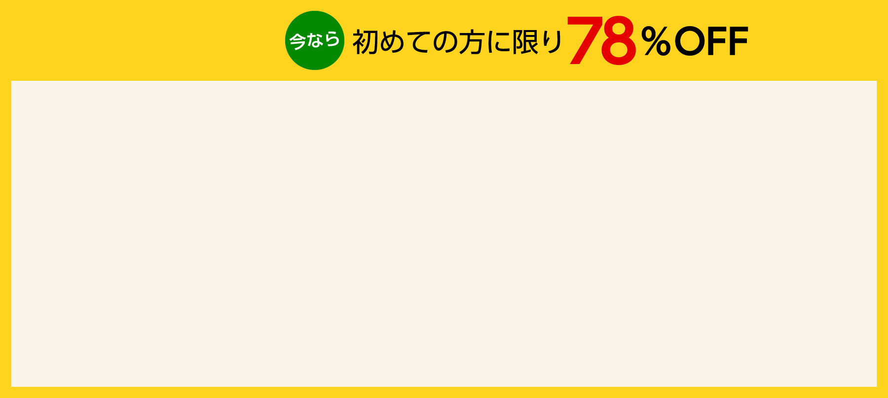 今なら初めての方に限り78％OFF
