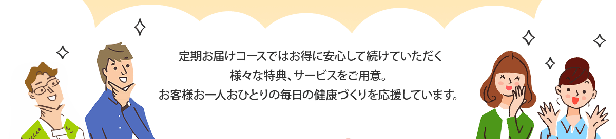 定期お届けコースではお得に安心して続けていただく様々な特典、サービスをご用意。