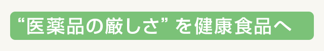 “医薬品の厳しさ”を健康食品へ