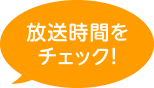 放送時間をチェック！