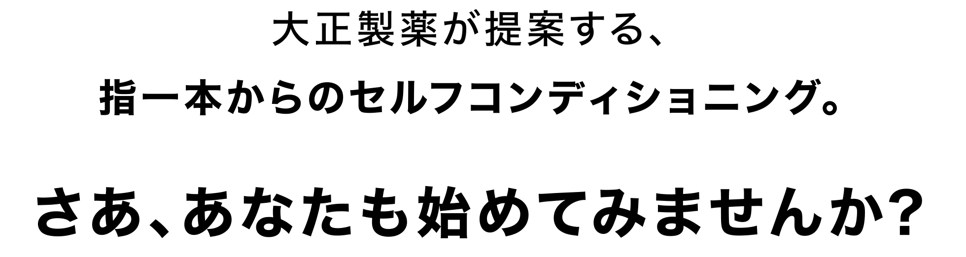 大正製薬が提案する、指一本からのセルフコンディショニング。さあ、あなたも始めてみませんか？